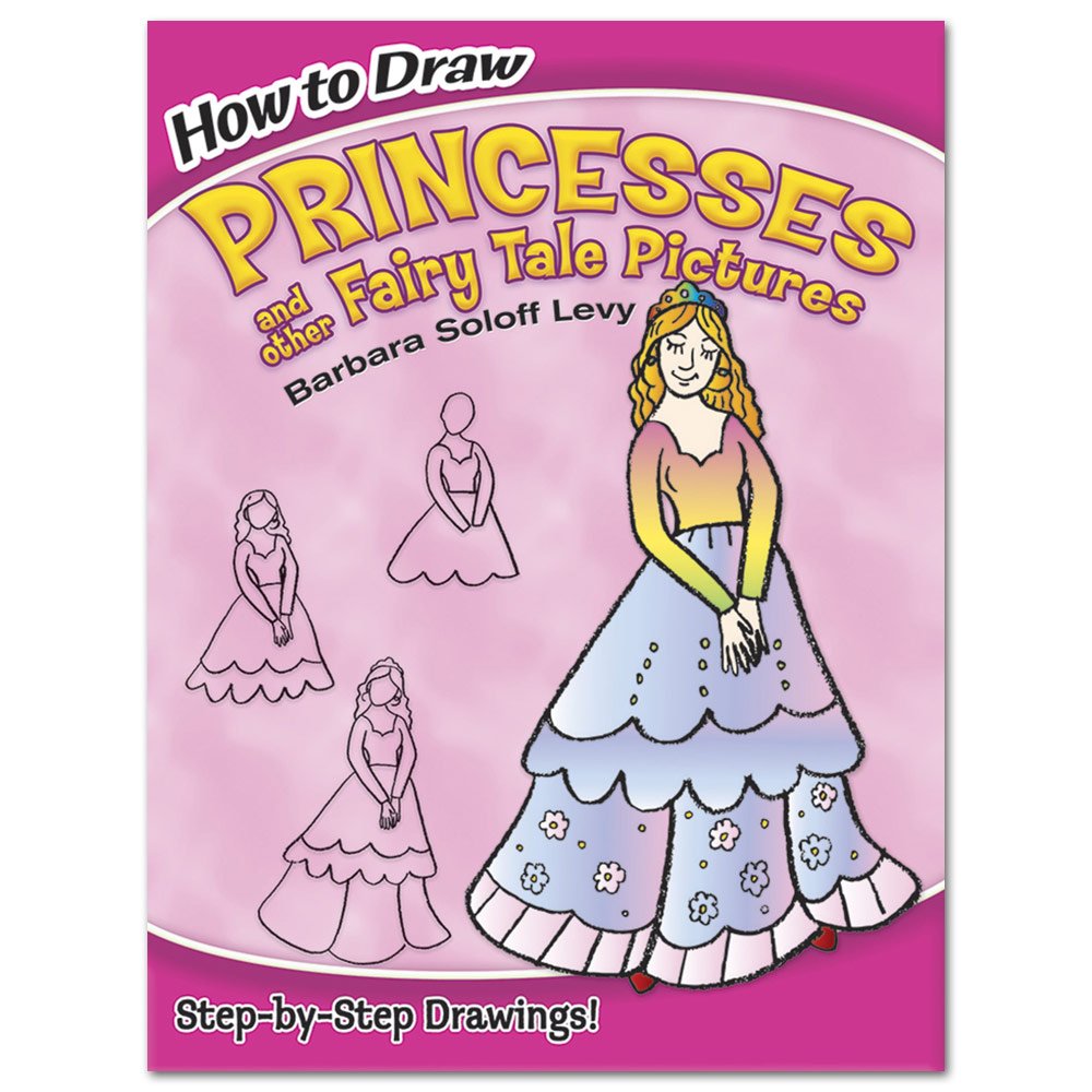 How to Draw Princesses & Other Fairy Tale Pictures: Step-By-Step Drawings!