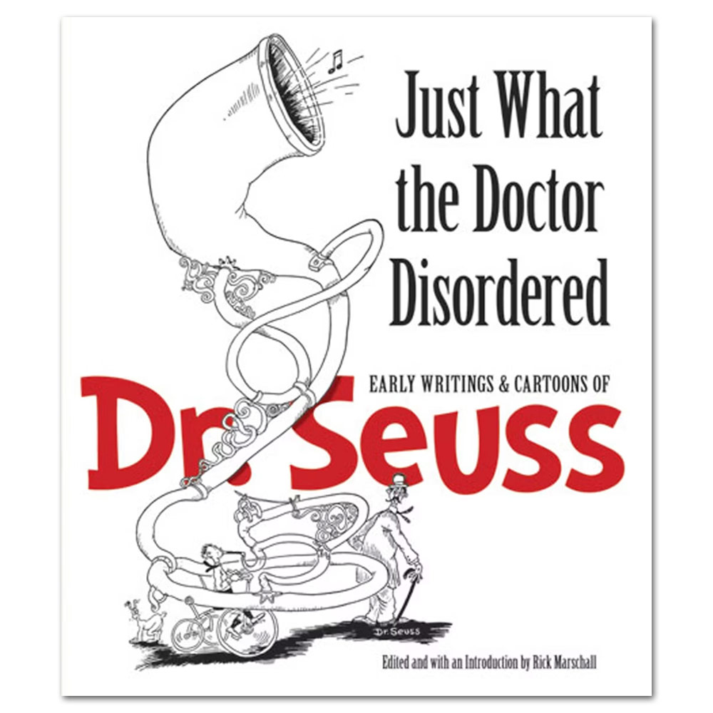 Just What the Doctor Disordered: Early Writings & Cartoons of Dr. Seuss