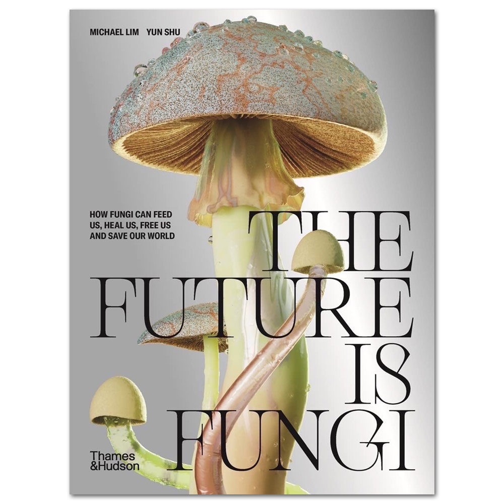 The Future Is Fungi: How Fungi Feed Us, Heal Us, and Save Our World