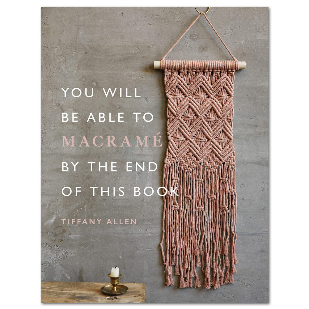 You Will Be Able to Macramé by the End of This Book