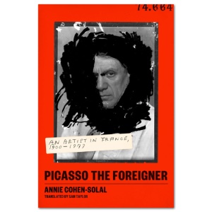 Picasso the Foreigner: An Artist in France, 1900-1973