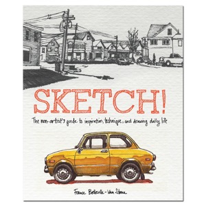 Sketch!: Non-Artist's Guide to Inspiration, Technique & Drawing Daily Life