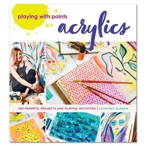 Playing with Paints Acrylics: 100 Prompts, Projects and Playful Activities