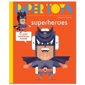 Paper Toys: Super Heroes: 11 Paper Super Heroes to Build