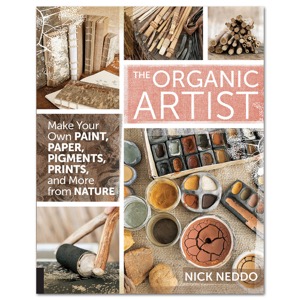 The Organic Artist: Make Your Own Paint, Paper, Pigments, Prints and More