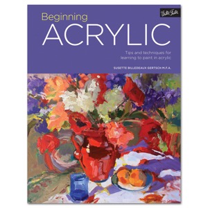 Beginning Acrylic: Tips and Techniques for Learning to Paint in Acrylic