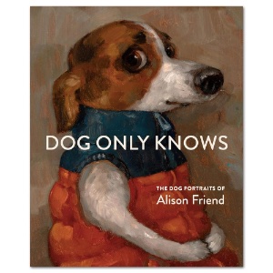 Dog Only Knows: The Dog Portraits of Alison Friend