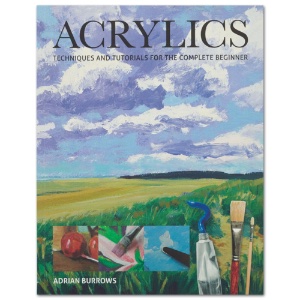 Acrylics: Techniques and Tutorials for the Complete Beginner