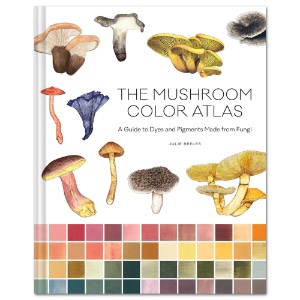 The Mushroom Color Atlas: A Guide to Dyes and Pigments Made from Fungi