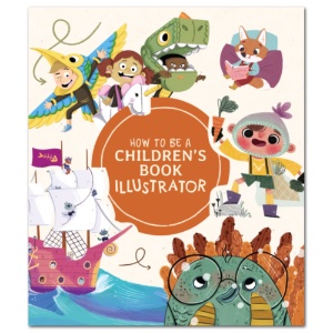 How to Be a Children's Book Illustrator: A Guide to Visual Storytelling
