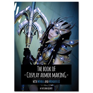 The Book of Cosplay Armor Making: With Worbla and Wonderflex